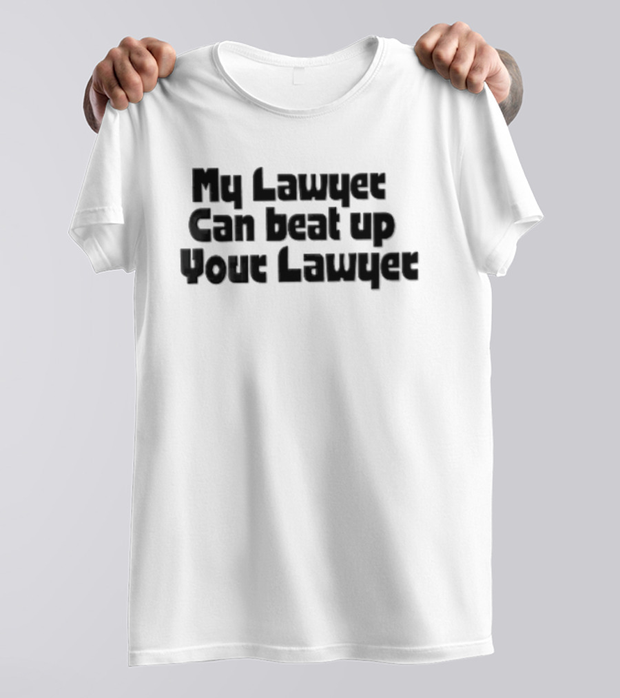 My Lawyer Can Beat Up Your Lawyer T-Shirt
