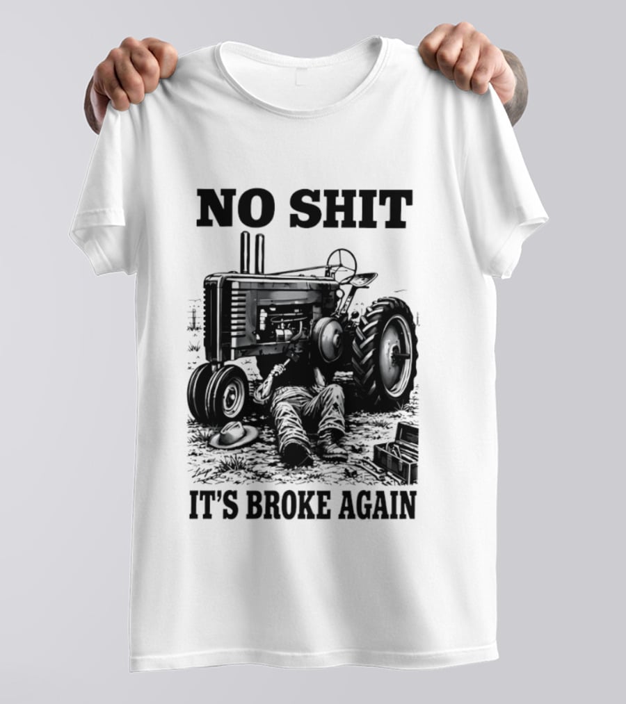 No Shit It's Broke Again Tractor Mechanic Vintage Farming Humor T-Shirt