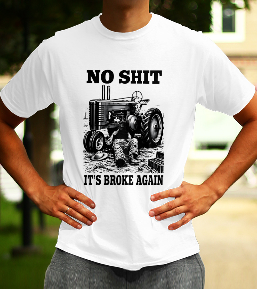 No Shit It's Broke Again Tractor Mechanic Vintage Farming Humor T-Shirt