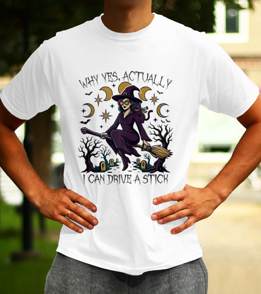 Why Yes Actually I Can Drive A Stick Witch T-Shirt