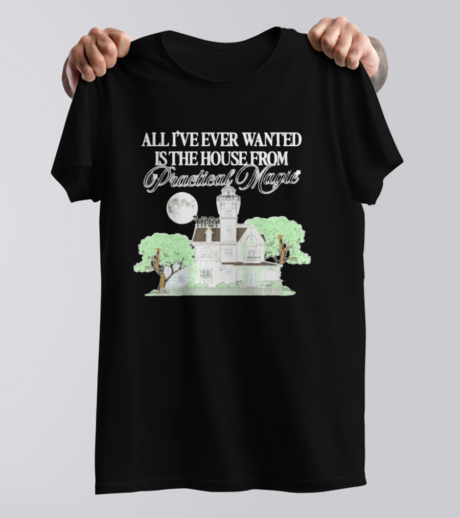 All I've Ever Wanted Is The House From Practical Magic Moonlit T-Shirt