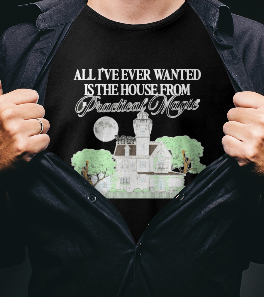 All I've Ever Wanted Is The House From Practical Magic Moonlit T-Shirt