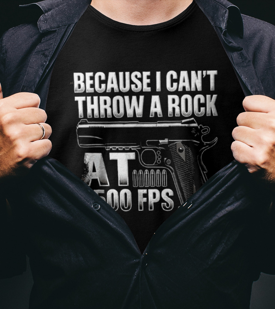 Because I Can't Throw A Rock At 2500 FPS Gun Enthusiast Ballistics T-Shirt