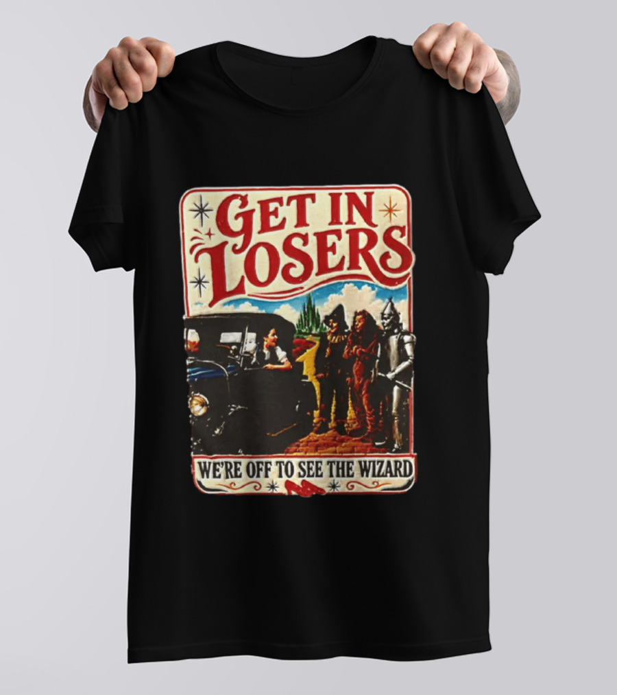 Get In Losers Wizard Of Oz Dorothy Scarecrow Tin Man Lion Adventure T-Shirt