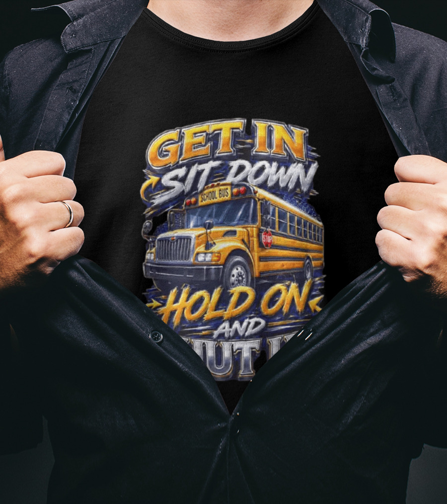 Get In Sit Down Hold On Shut Up School Bus T-Shirt