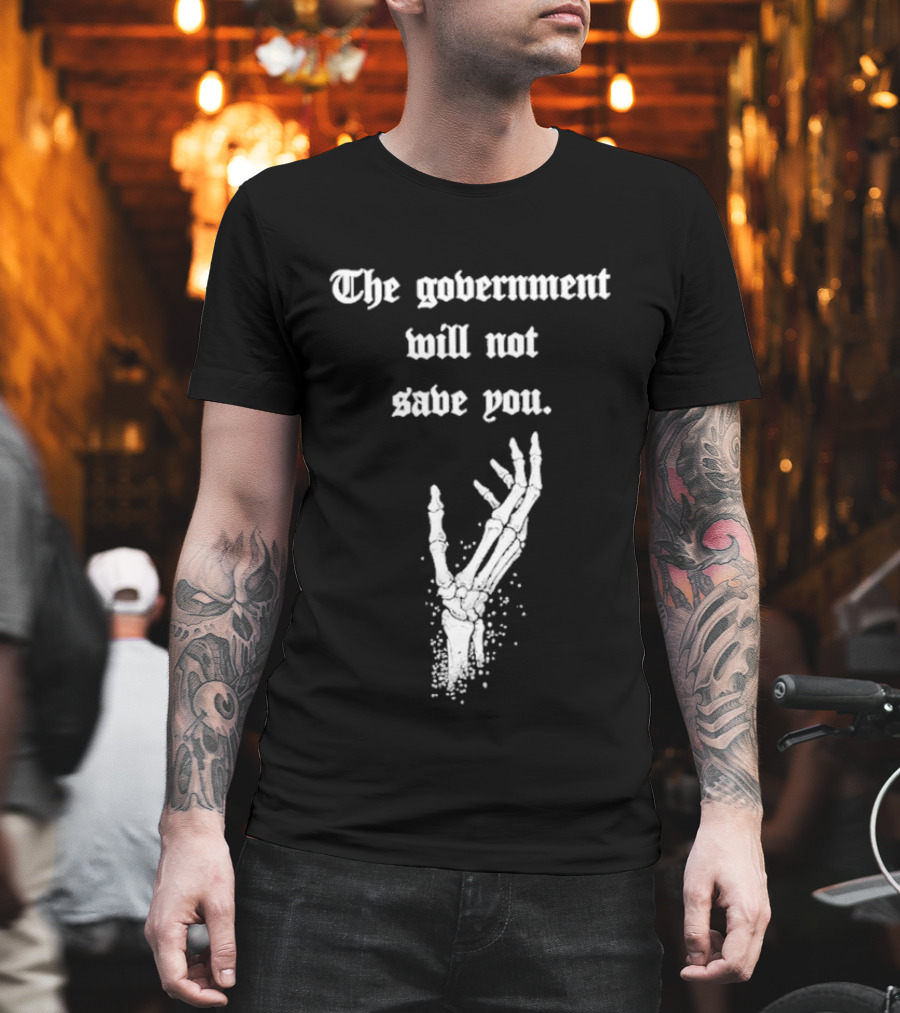 The Government Will Not Save You Skeleton Hand T-Shirt