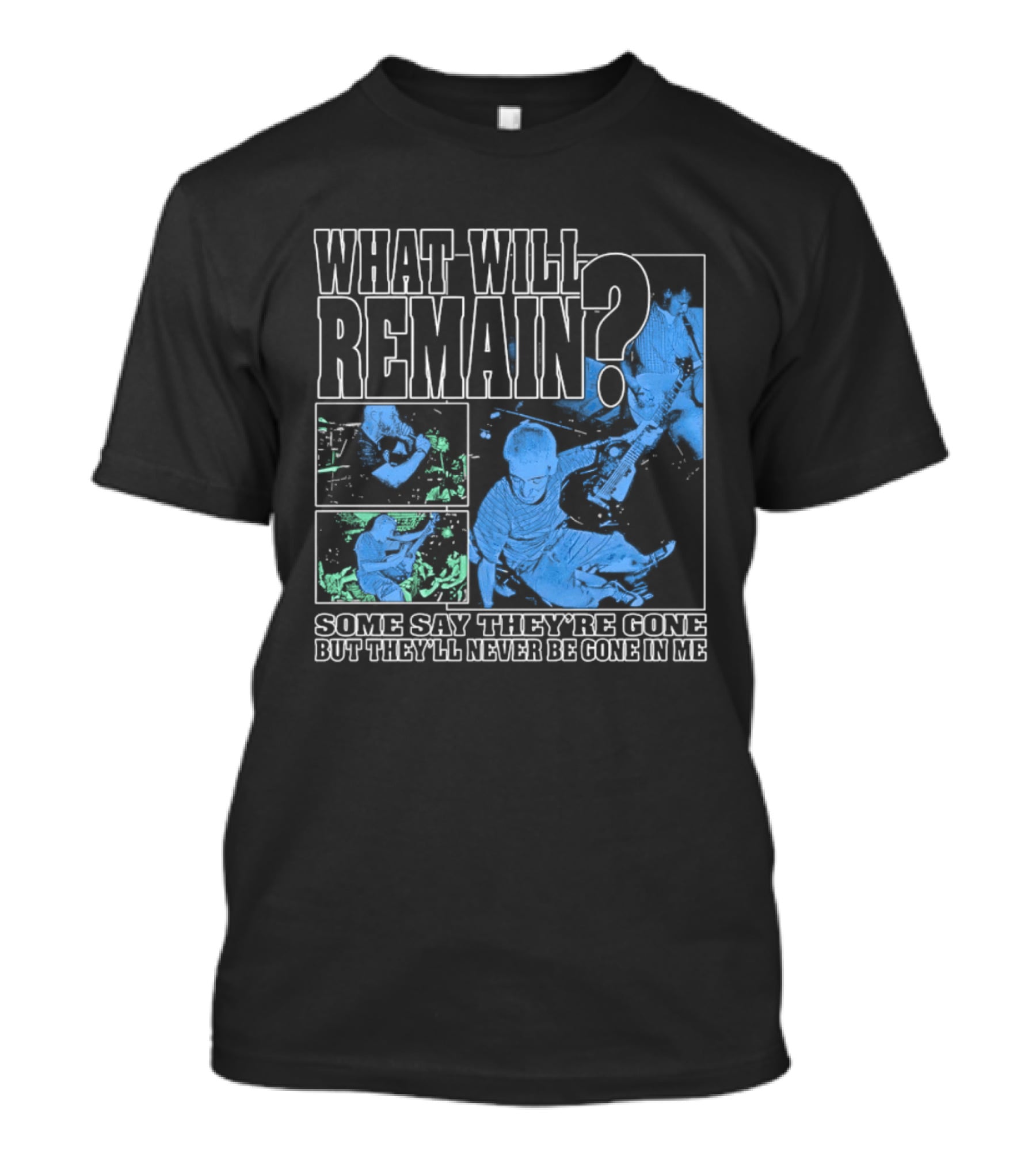 What Will Remain Some Say They're Gone But They'll Never Be Gone In Me T-Shirt