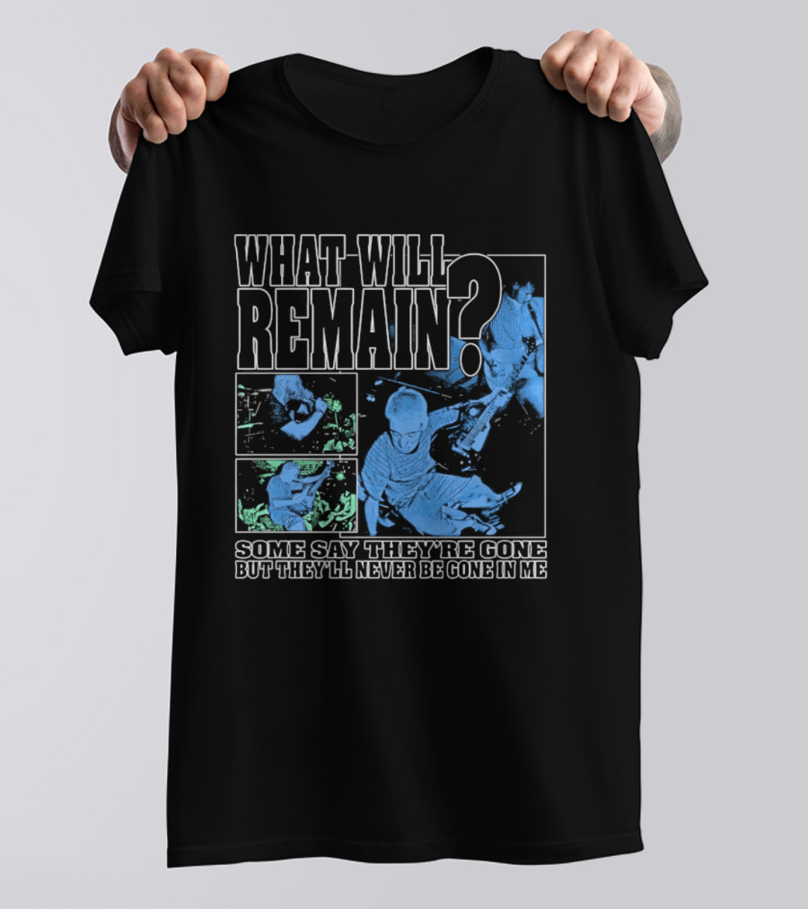 What Will Remain Some Say They're Gone But They'll Never Be Gone In Me T-Shirt