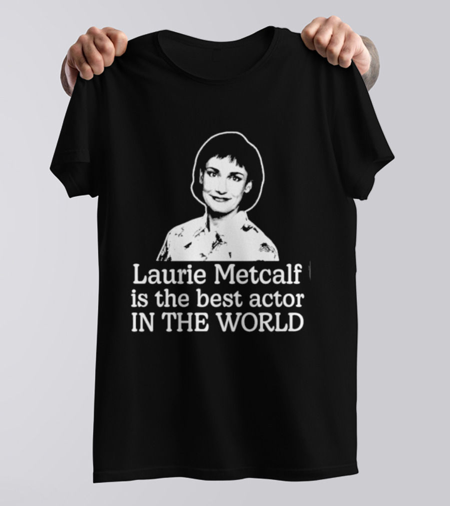 Laurie Metcalf Is The Best Actor In The World T-Shirt