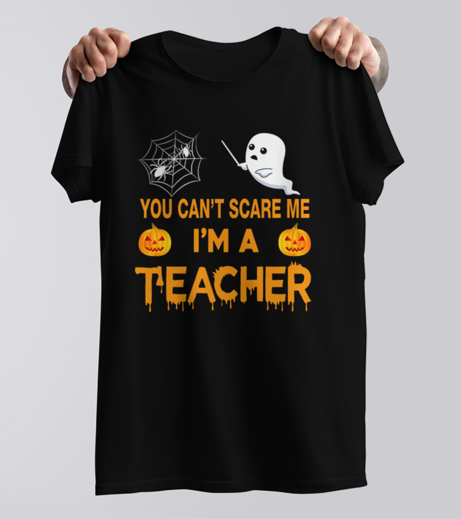 You Can't Scare Me I'm A Teacher Ghost Pumpkin Spiderweb Halloween T-Shirt