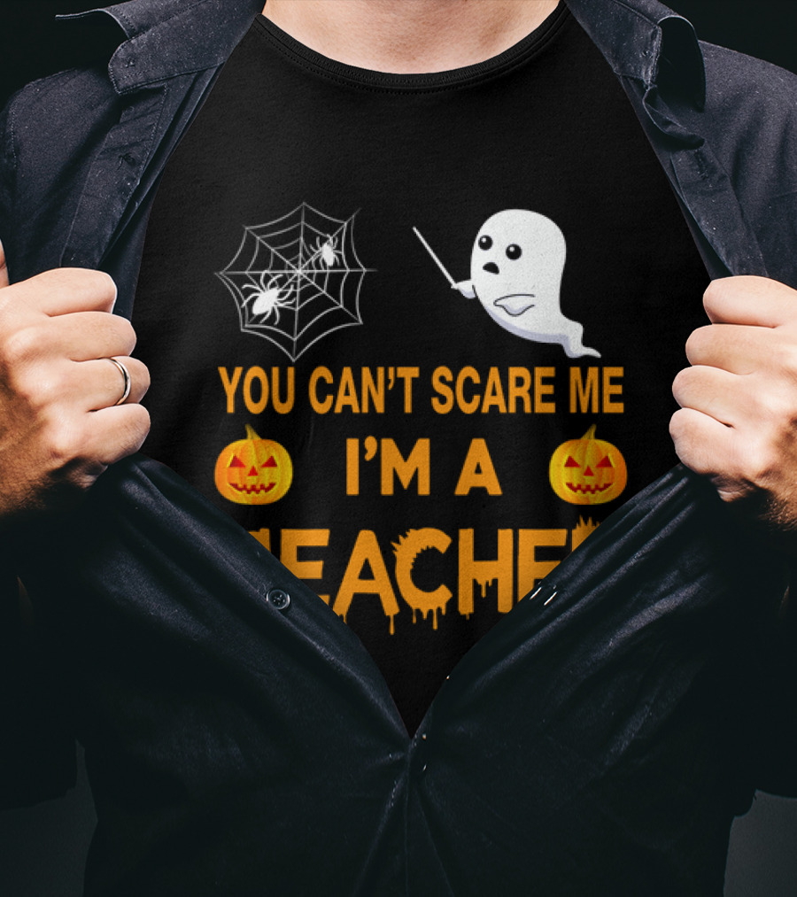You Can't Scare Me I'm A Teacher Ghost Pumpkin Spiderweb Halloween T-Shirt