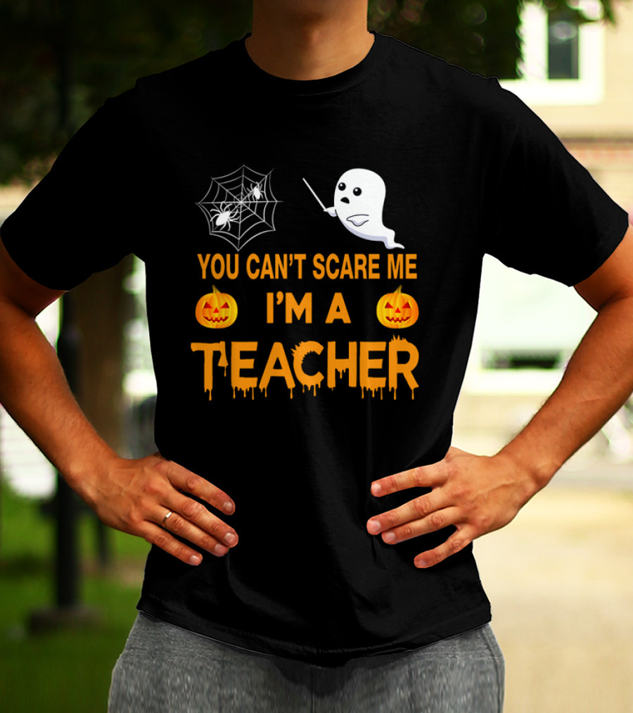 You Can't Scare Me I'm A Teacher Ghost Pumpkin Spiderweb Halloween T-Shirt