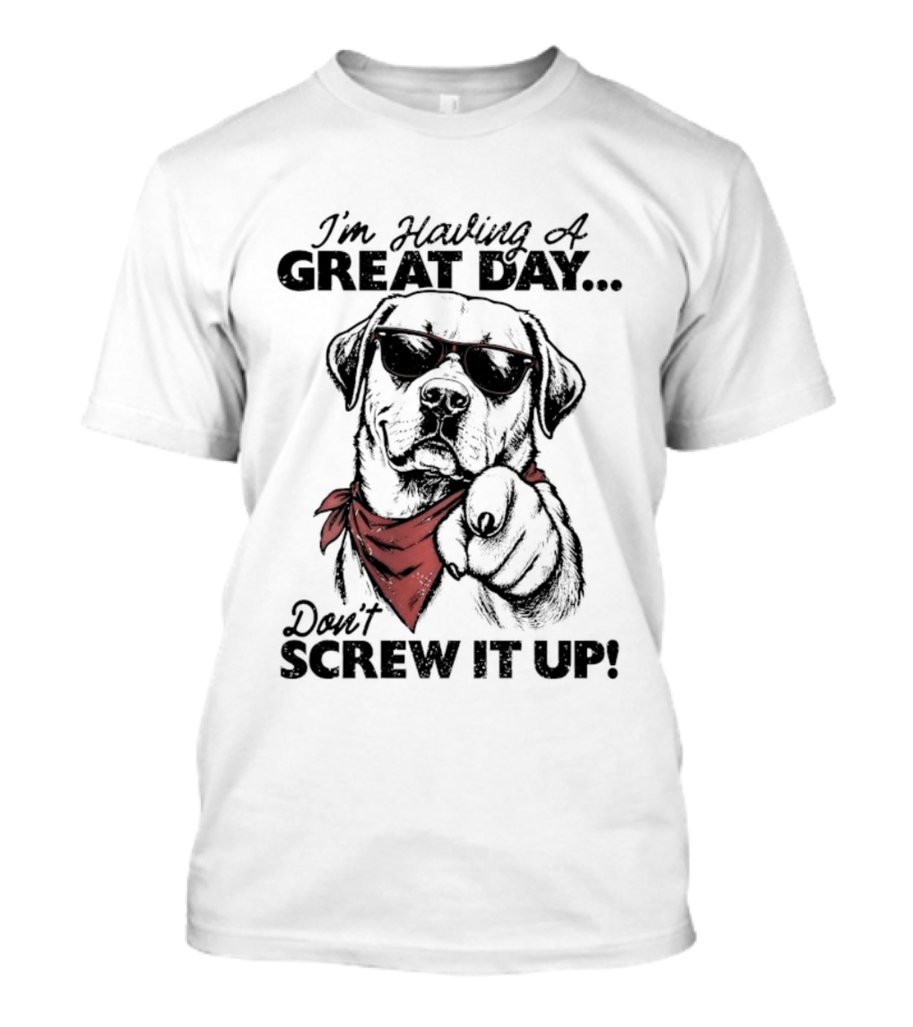 I'm Having A Great Day Don't Screw It Up Dog With Sunglasses And Red Scarf T-Shirt