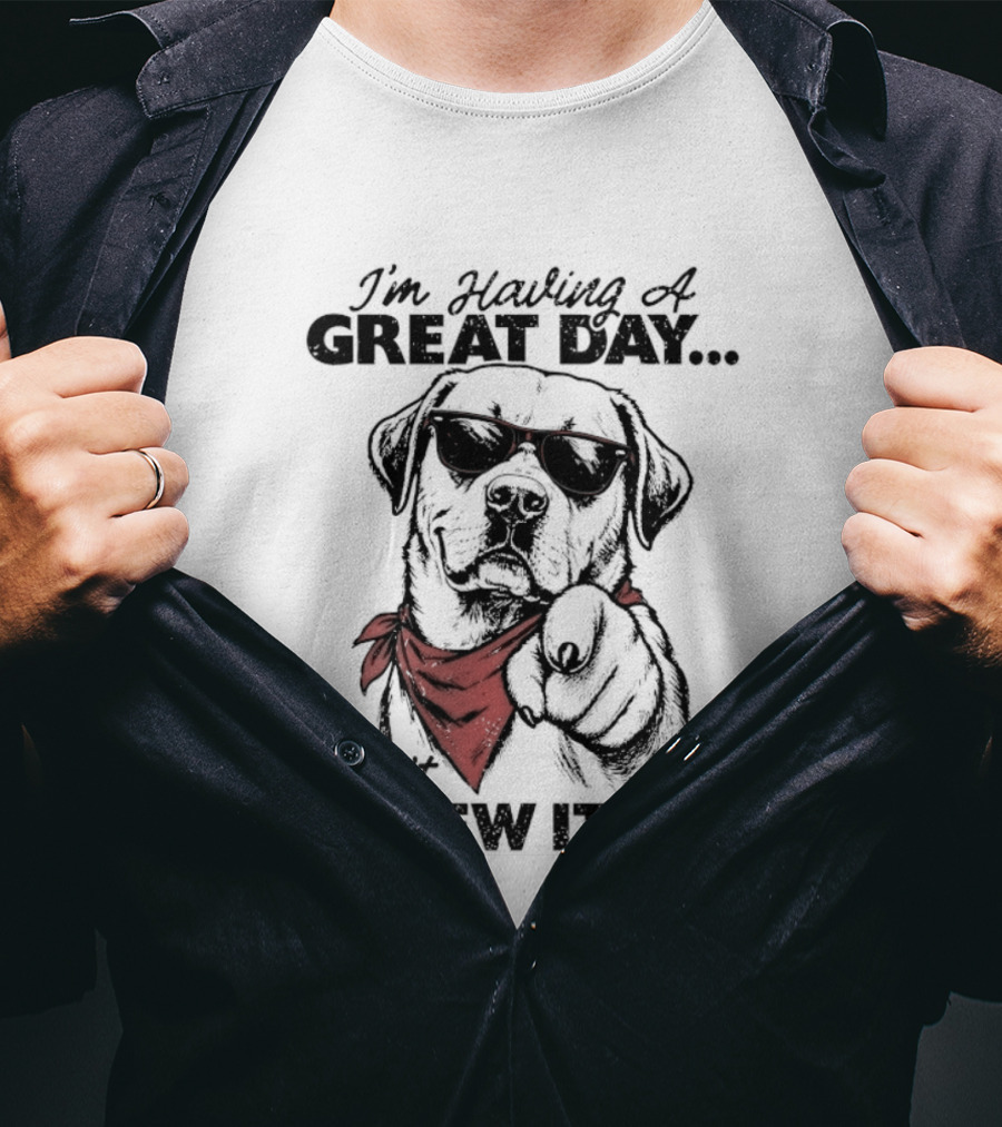 I'm Having A Great Day Don't Screw It Up Dog With Sunglasses And Red Scarf T-Shirt