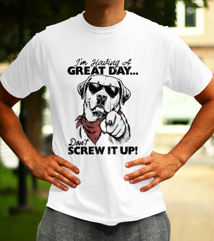 I'm Having A Great Day Don't Screw It Up Dog With Sunglasses And Red Scarf T-Shirt