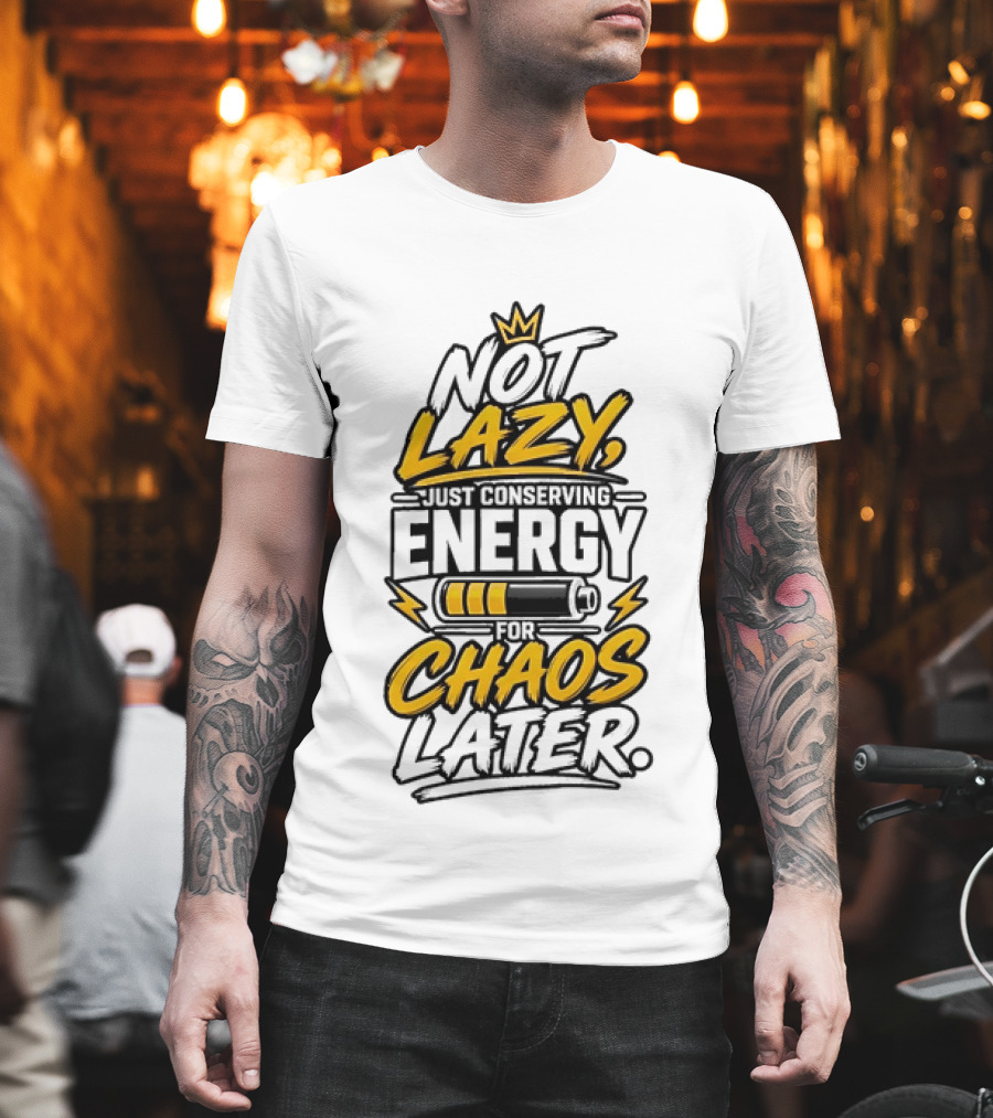 Not Lazy Just Conserving Energy For Chaos Later With Crown And Battery T-Shirt