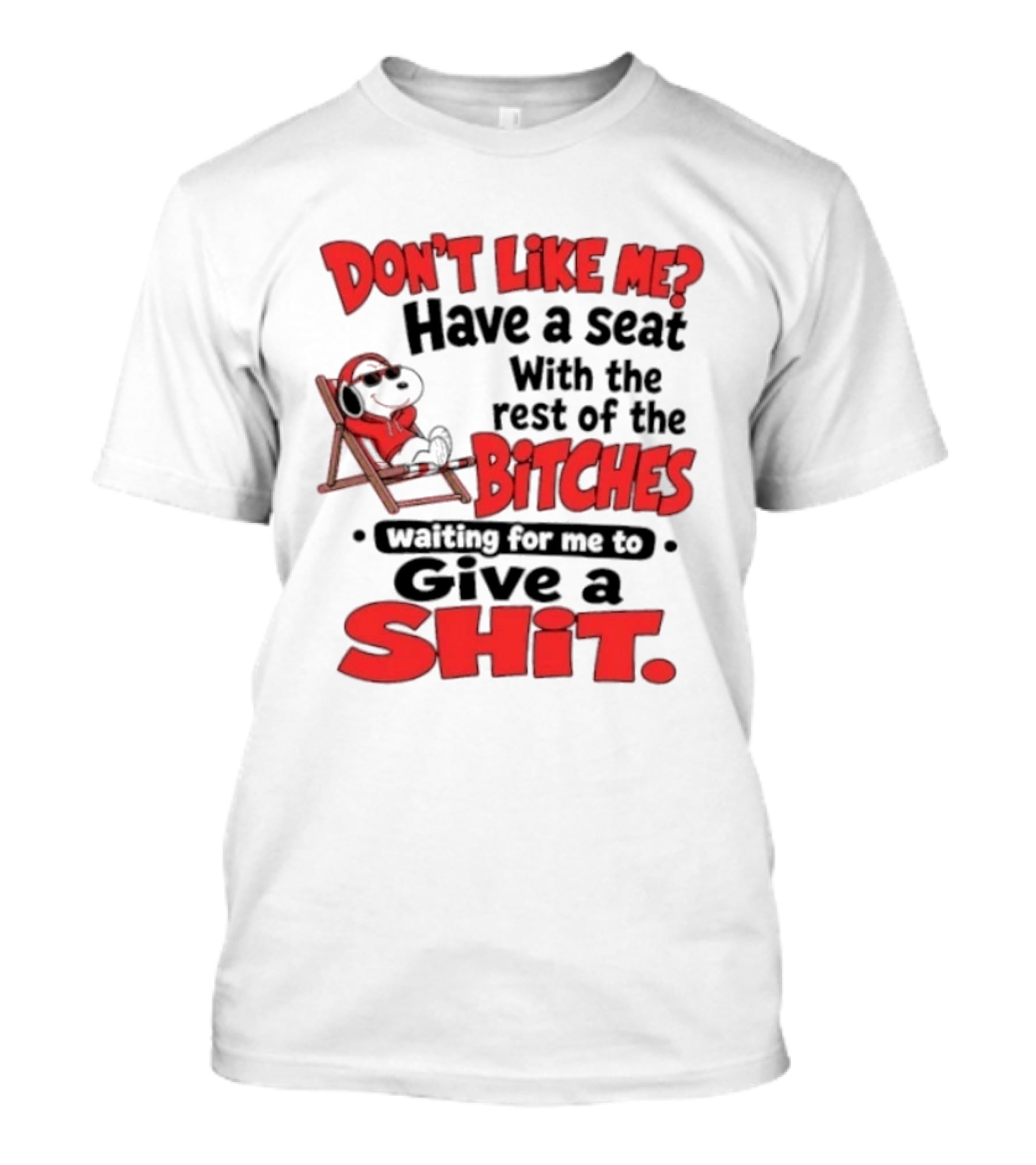 Don't Like Me Have A Seat With The Rest Of The Bitches Waiting For Me To Give A Shit Snoopy T-Shirt