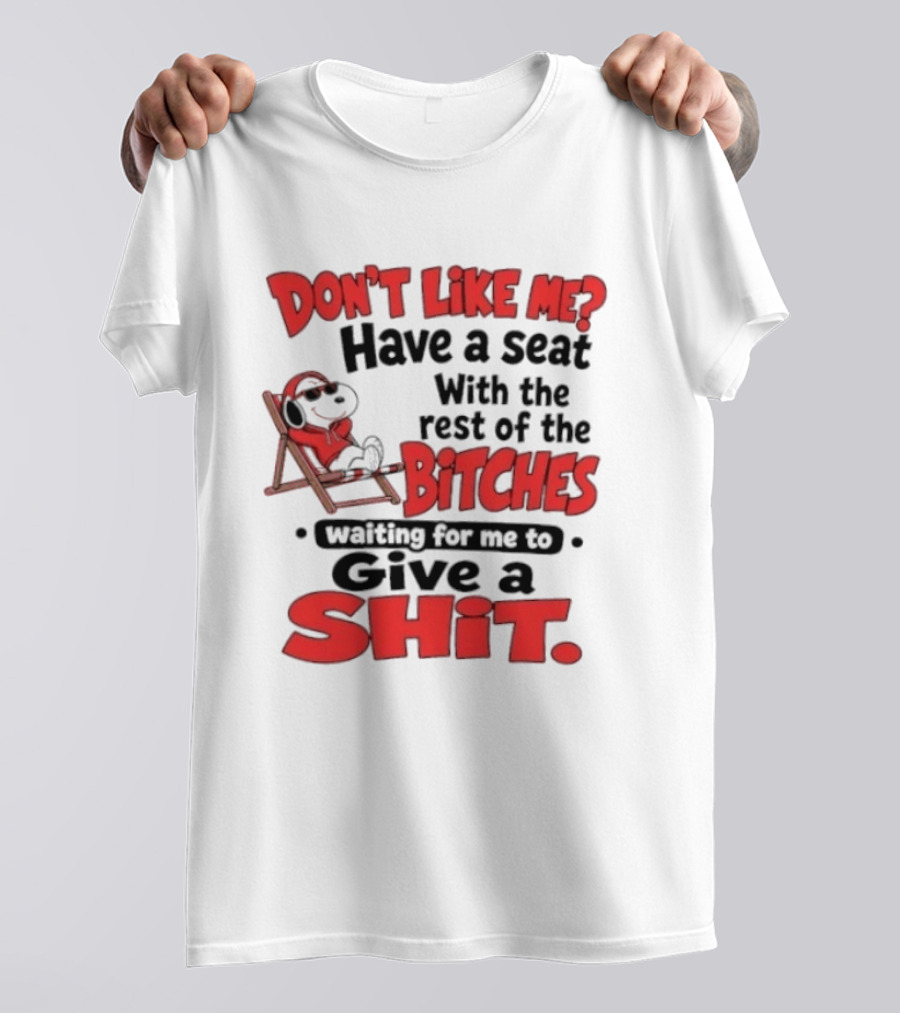 Don't Like Me Have A Seat With The Rest Of The Bitches Waiting For Me To Give A Shit Snoopy T-Shirt