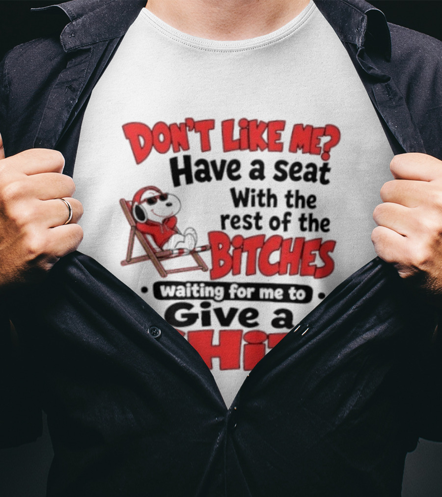 Don't Like Me Have A Seat With The Rest Of The Bitches Waiting For Me To Give A Shit Snoopy T-Shirt