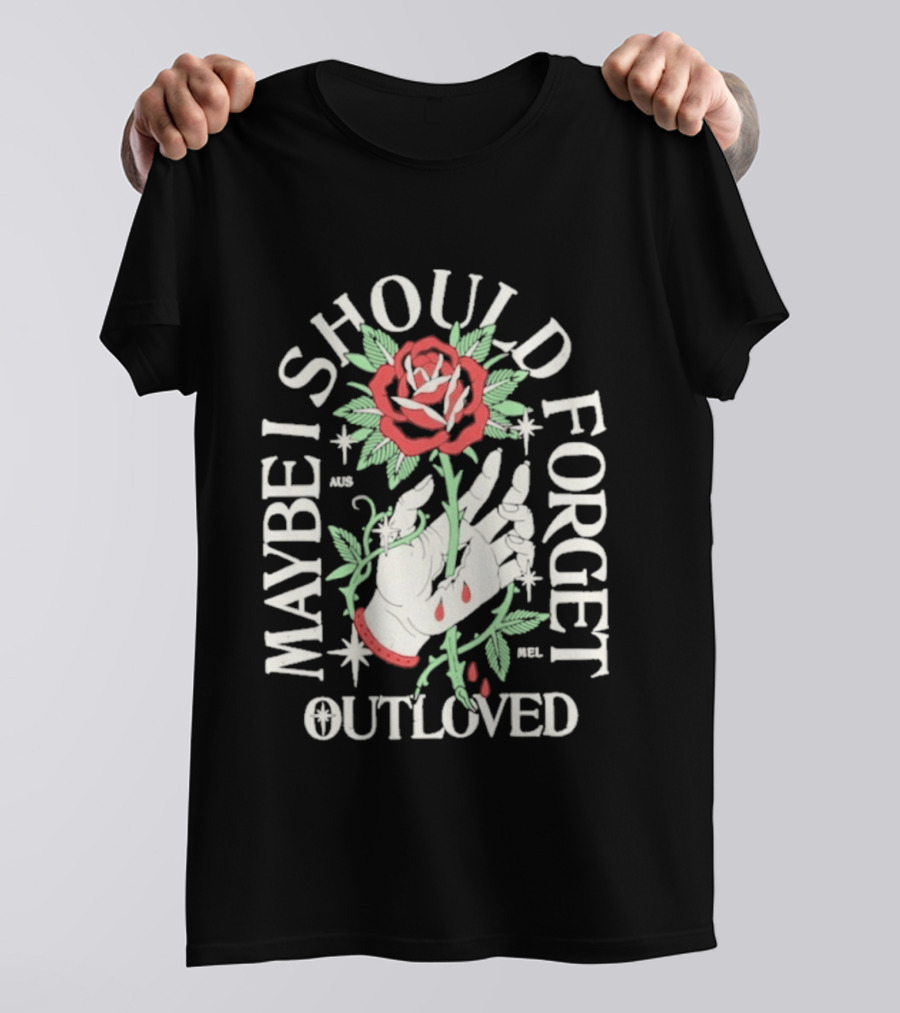 Maybe I Should Forget Outloved Rose With Hand And Blood Drops T-Shirt