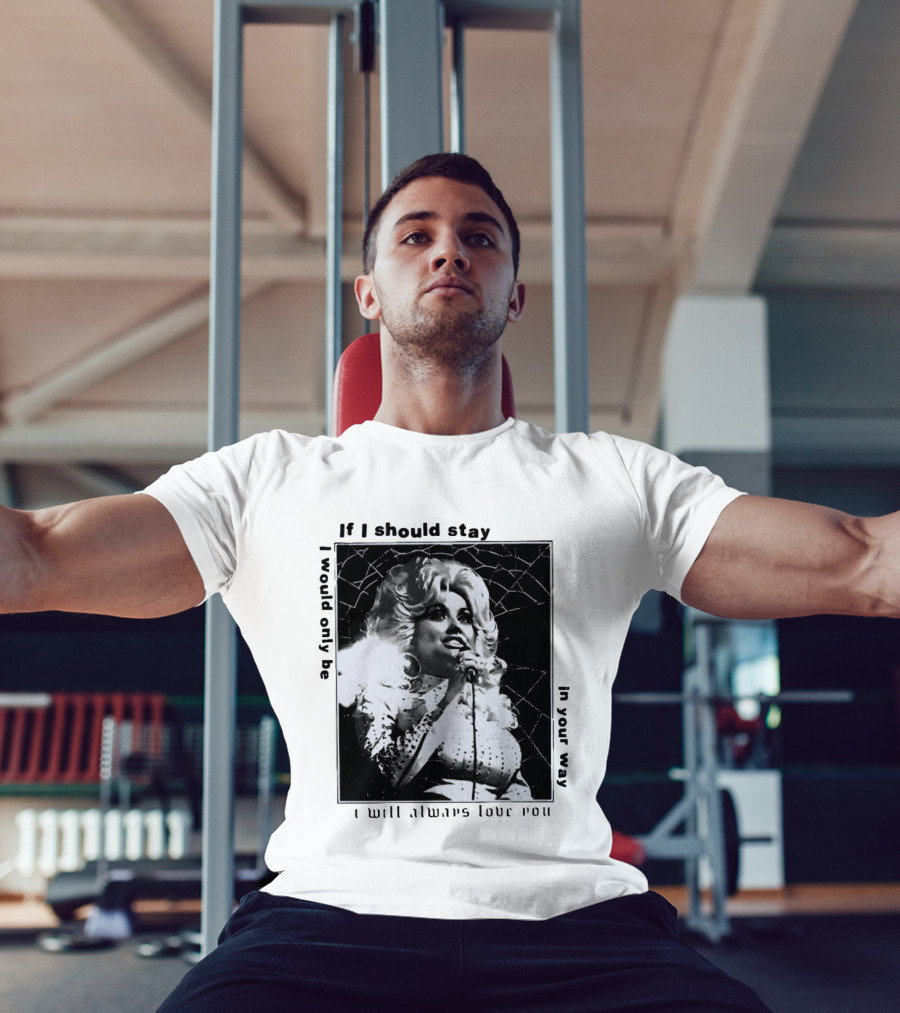 Dolly Parton If I Should Stay I Will Always Love You In Your Way T-Shirt