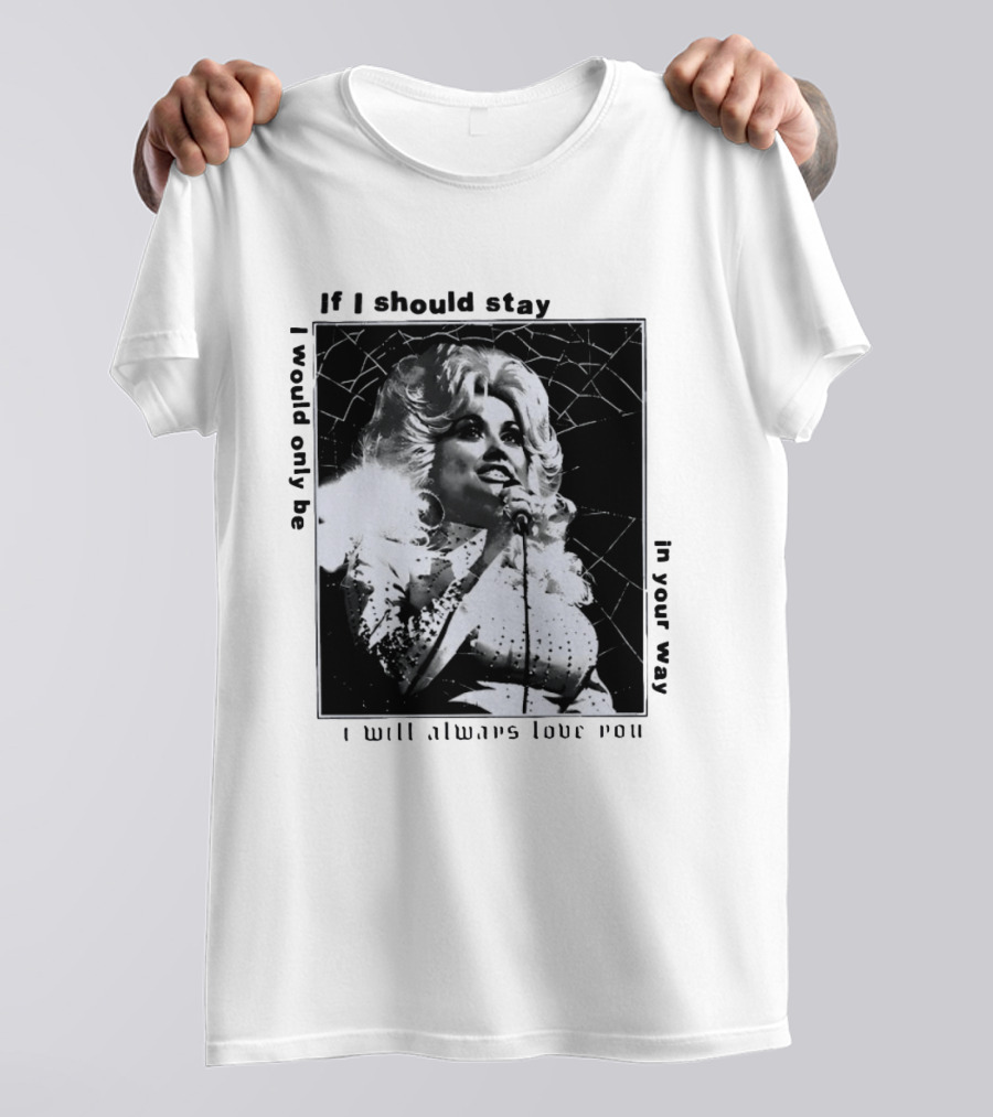 Dolly Parton If I Should Stay I Will Always Love You In Your Way T-Shirt