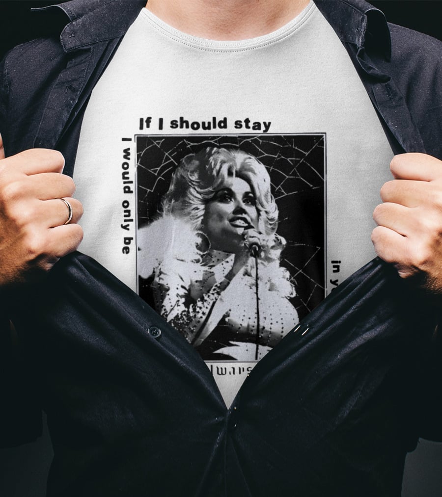 Dolly Parton If I Should Stay I Will Always Love You In Your Way T-Shirt
