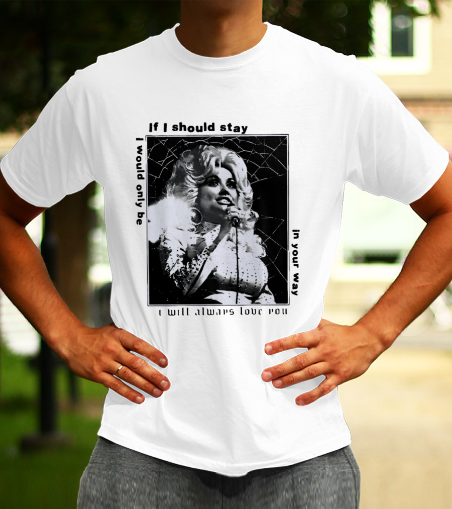Dolly Parton If I Should Stay I Will Always Love You In Your Way T-Shirt