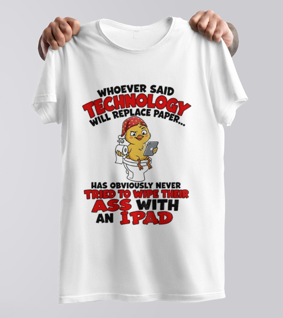 Humorous Duck Bathroom Quote Whoever Said Technology Will Replace Paper Tried To Wipe Their Ass With An IPad T-Shirt