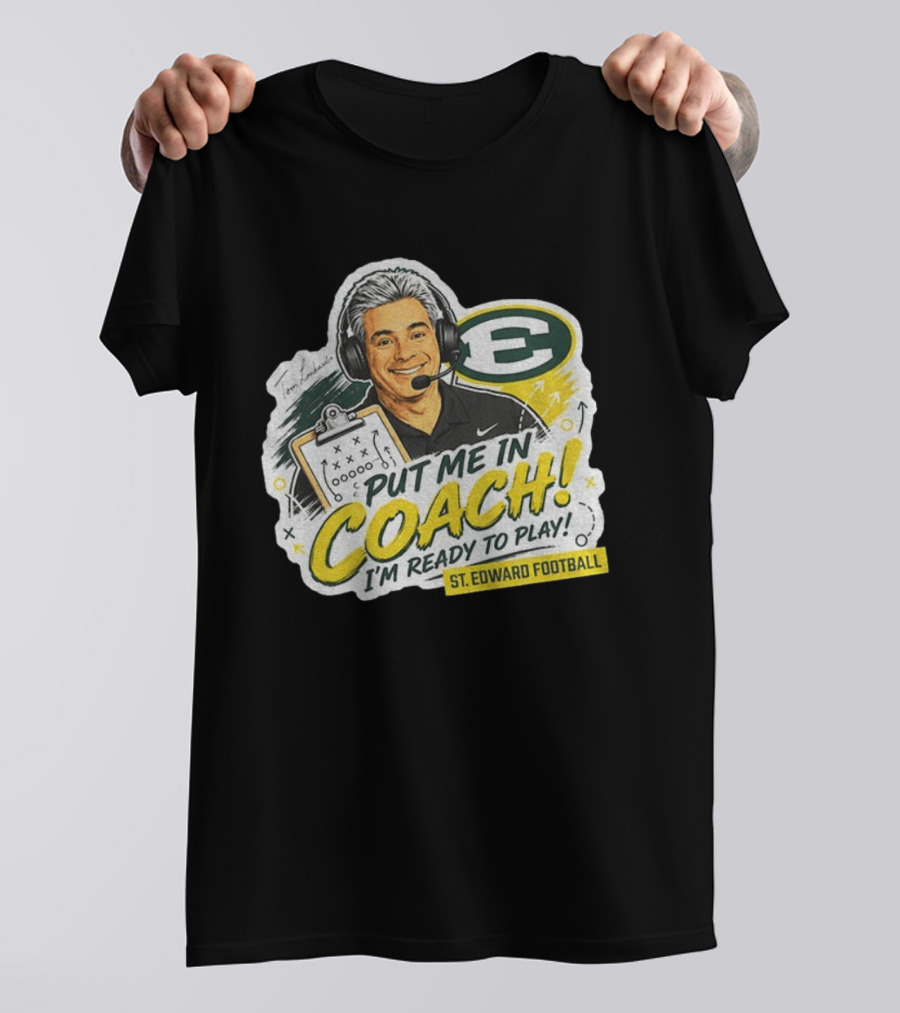 Put Me In Coach I'm Ready To Play St. Edward Football Tom Lombardo T-Shirt
