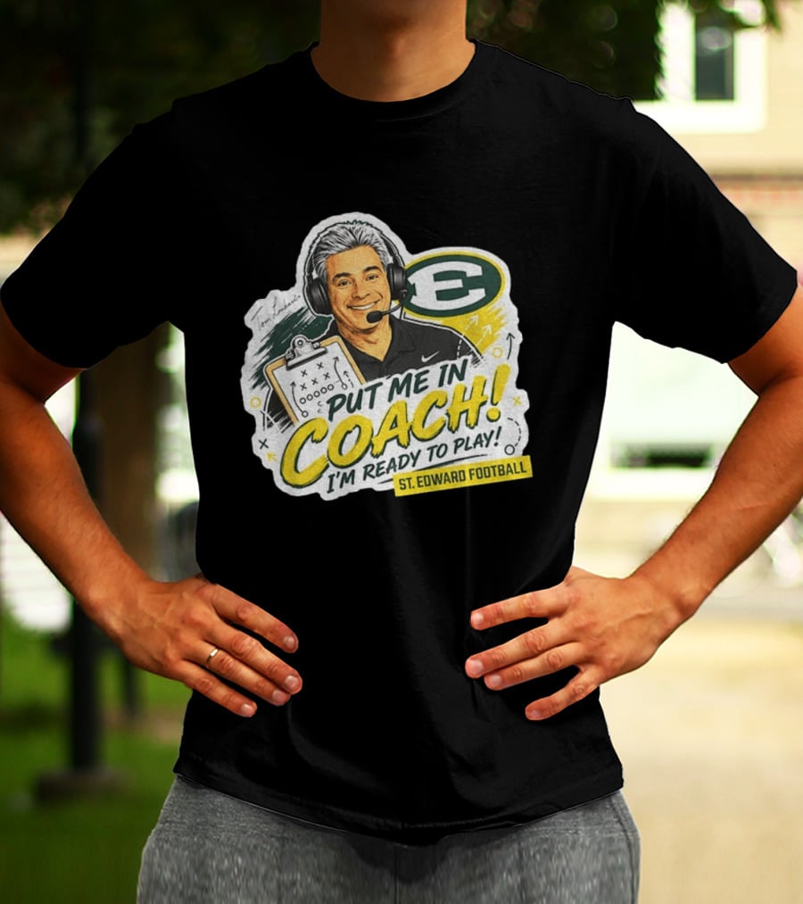 Put Me In Coach I'm Ready To Play St. Edward Football Tom Lombardo T-Shirt