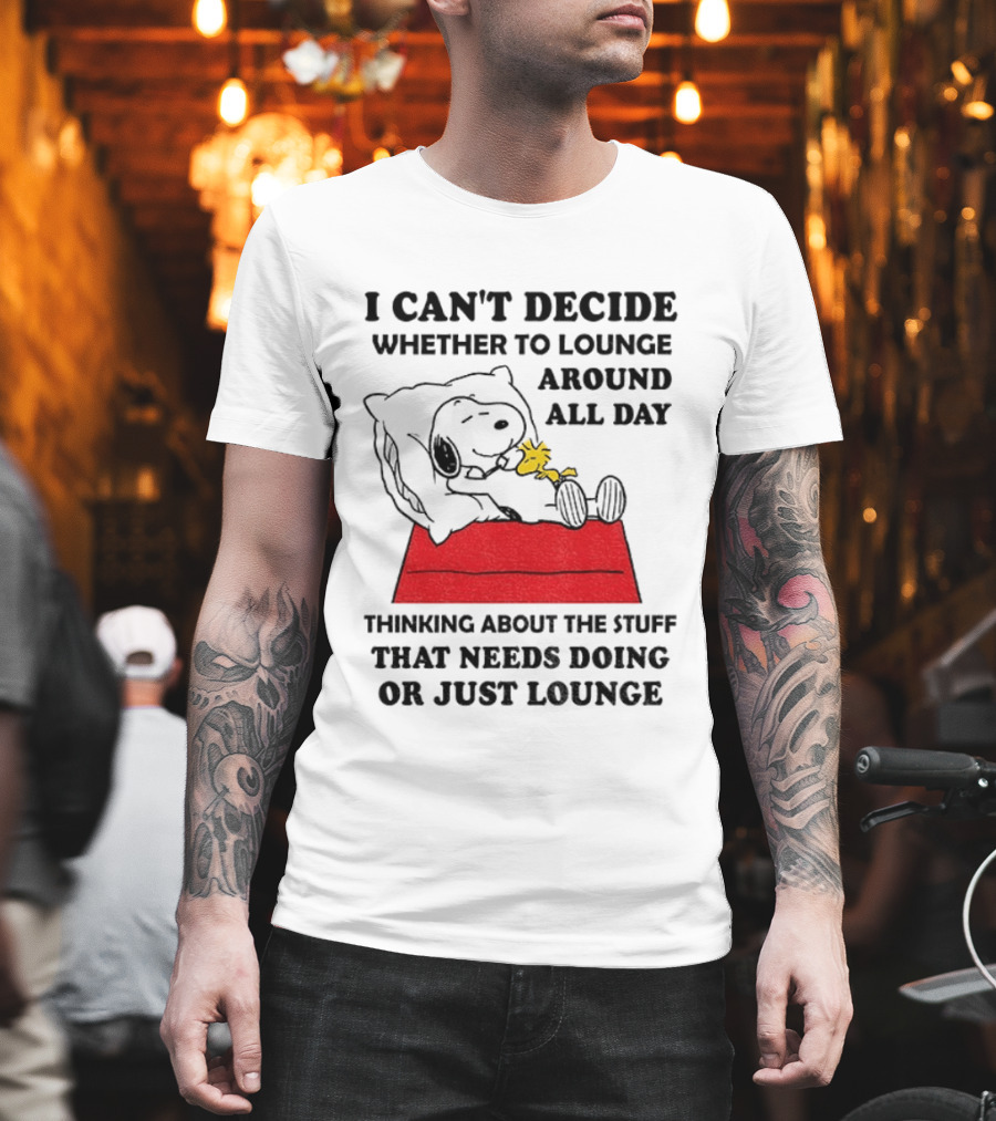 Snoopy And Woodstock I Can't Decide Whether To Lounge All Day Thinking About The Stuff That Needs Doing Or Just Lounge T-Shirt