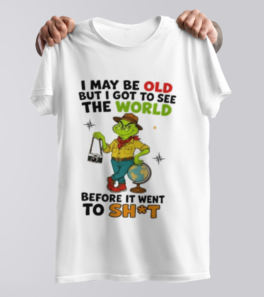 The Grinch I May Be Old But I Got To See The World Before It Went To Sh*t T-Shirt