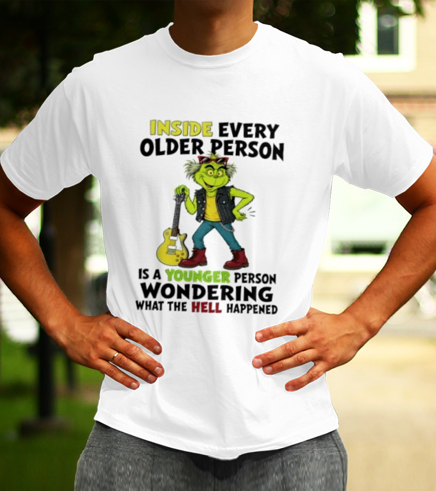 Inside Every Older Person Is A Younger Person Wondering What The Hell Happened Grinch Rock T-Shirt