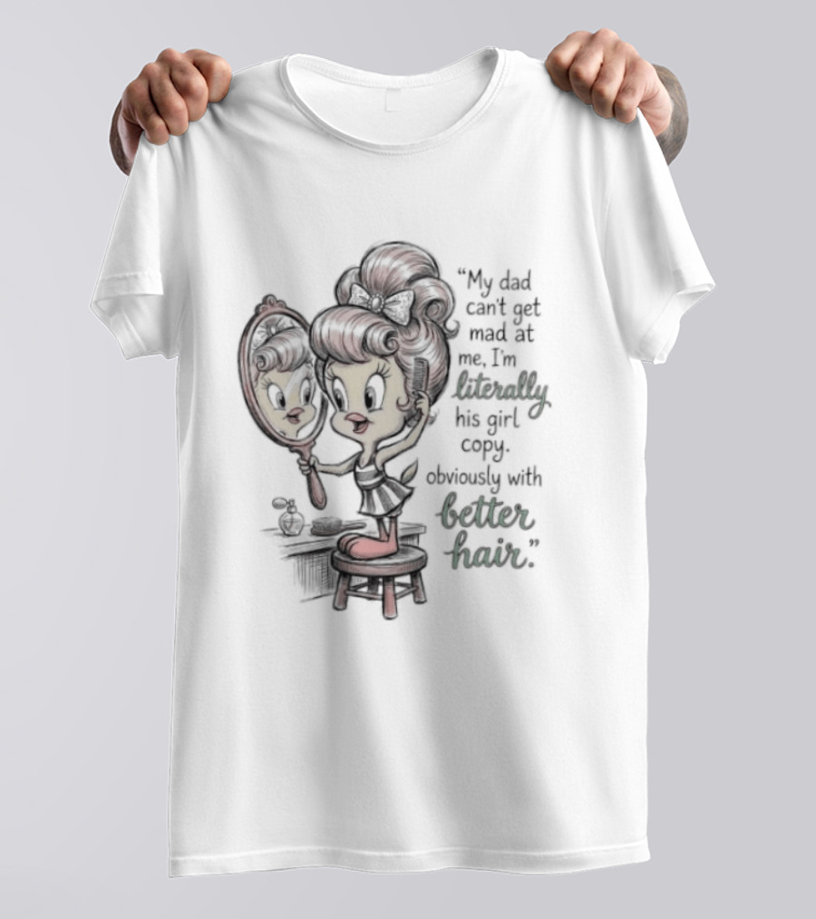 Tweety Bird My Dad Can't Get Mad At Me I'm Literally His Girl Copy With Better Hair T-Shirt