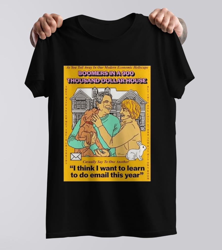 Boomers In A 900 Thousand Dollar House Modern Economic Hellscape Email This Year T-Shirt