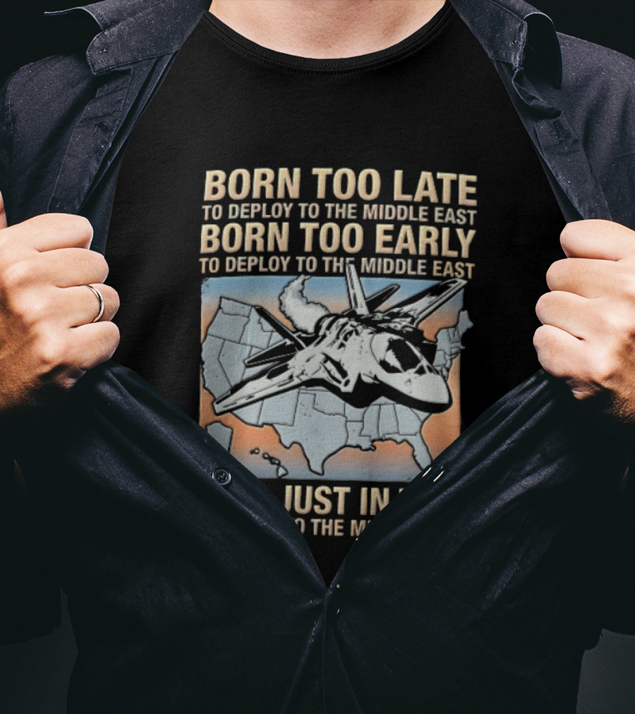Born Too Late Early Just In Time To Deploy The Middle East F35 Fighter Jet Map T-Shirt