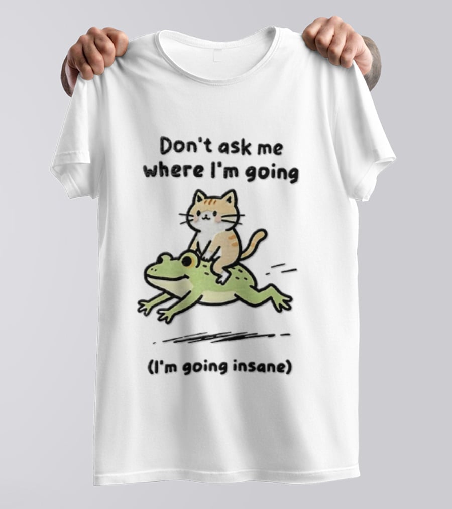 Cat Riding Frog Don't Ask Me Where I'm Going I'm Going Insane T-Shirt
