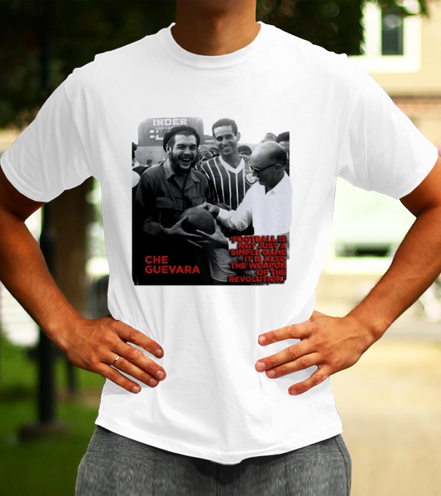 Che Guevara Football Is Not Just A Simple Game It Is Also The Weapon Of The Revolution T-Shirt