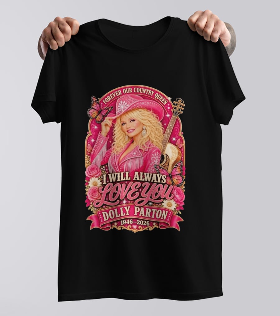 Forever Our Country Queen I Will Always Love You Dolly Parton 1946 2026 T-Shirt