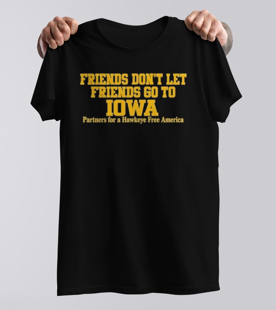 Friends Don't Let Friends Go To Iowa Partners For A Hawkeye Free America T-Shirt