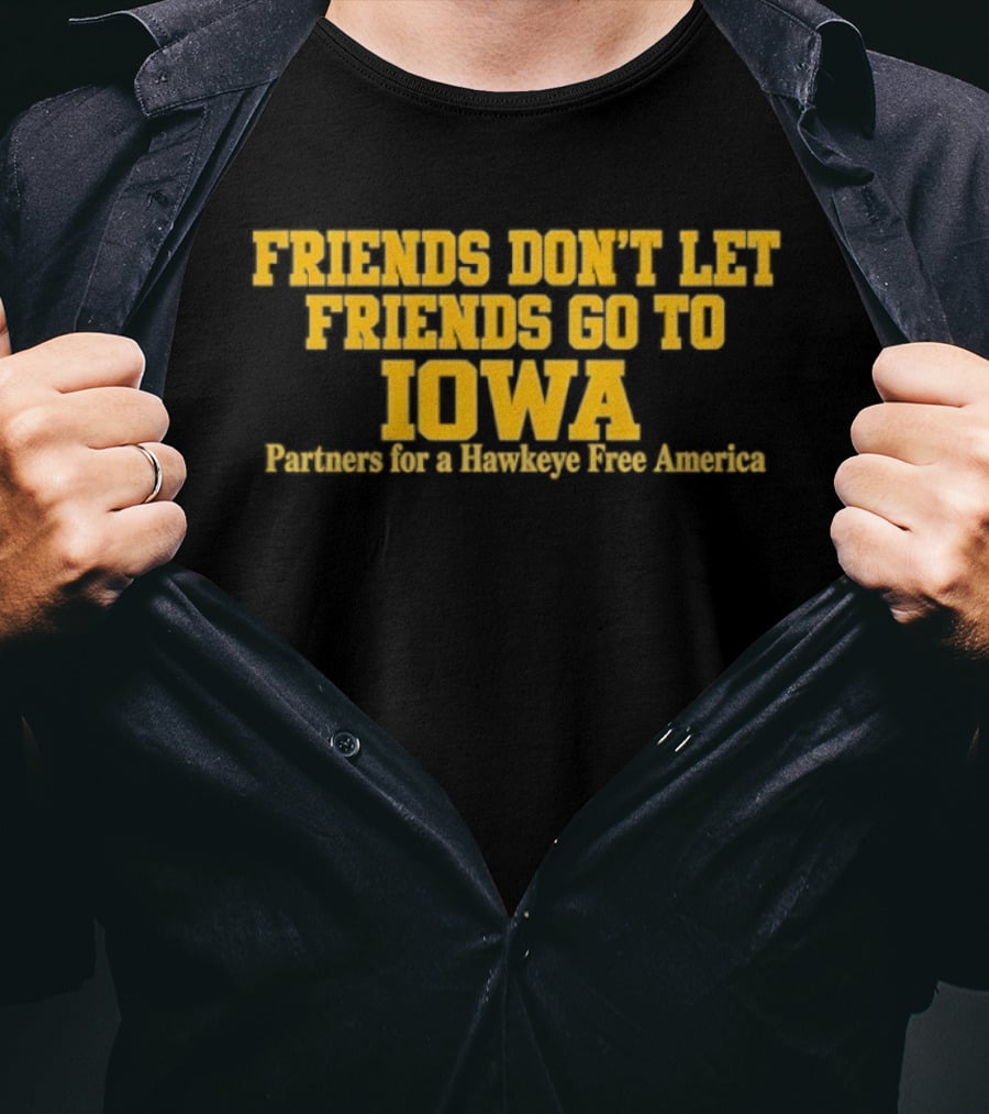 Friends Don't Let Friends Go To Iowa Partners For A Hawkeye Free America T-Shirt