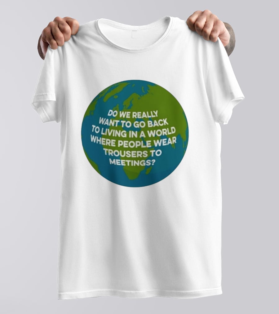 Living In A World Where People Wear Trousers To Meetings T-Shirt