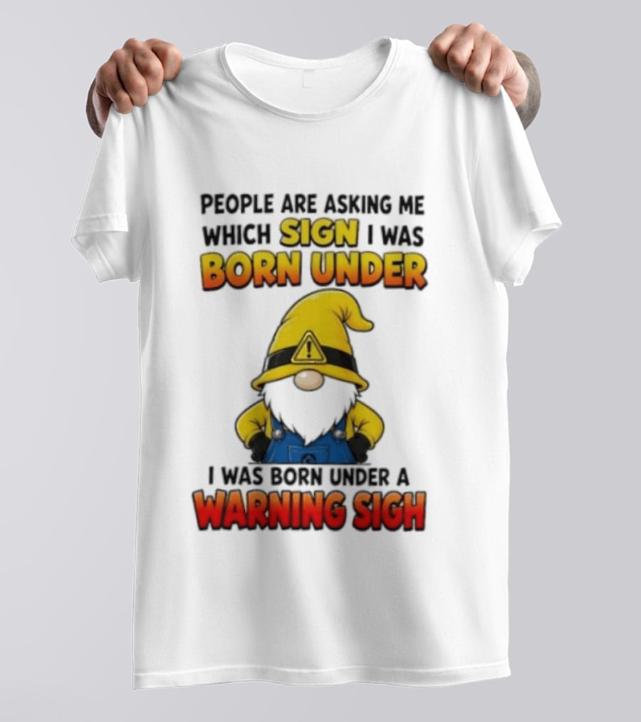 People Asking Which Sign I Was Born Under Warning Sigh Gnome T-Shirt