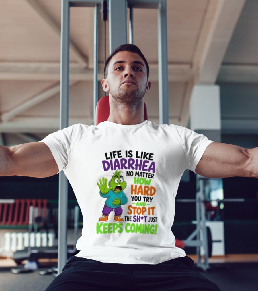 Life Is Like Diarrhea No Matter How Hard You Try And Stop It The Sh*t Just Keeps Coming Grinch T-Shirt