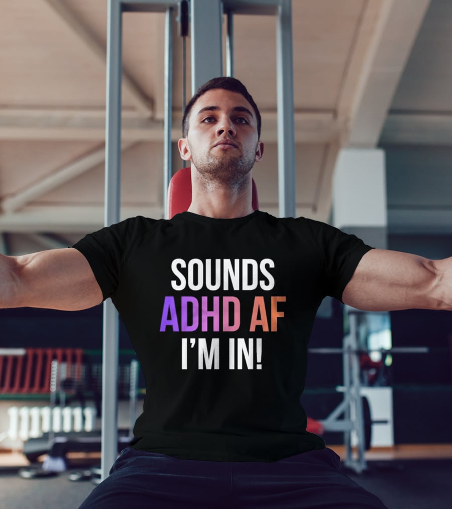 Sounds ADHD AF I'm In Neurodivergent Mental Health Awareness T-Shirt