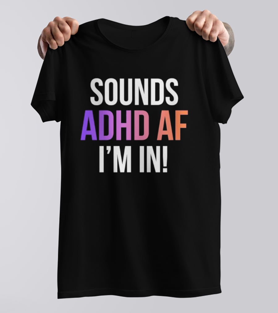 Sounds ADHD AF I'm In Neurodivergent Mental Health Awareness T-Shirt