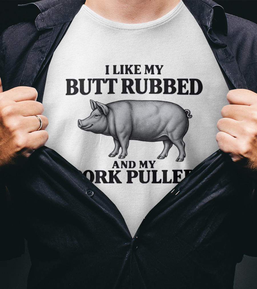 I Like My Butt Rubbed And My Pork Pulled Pig BBQ Humor T-Shirt