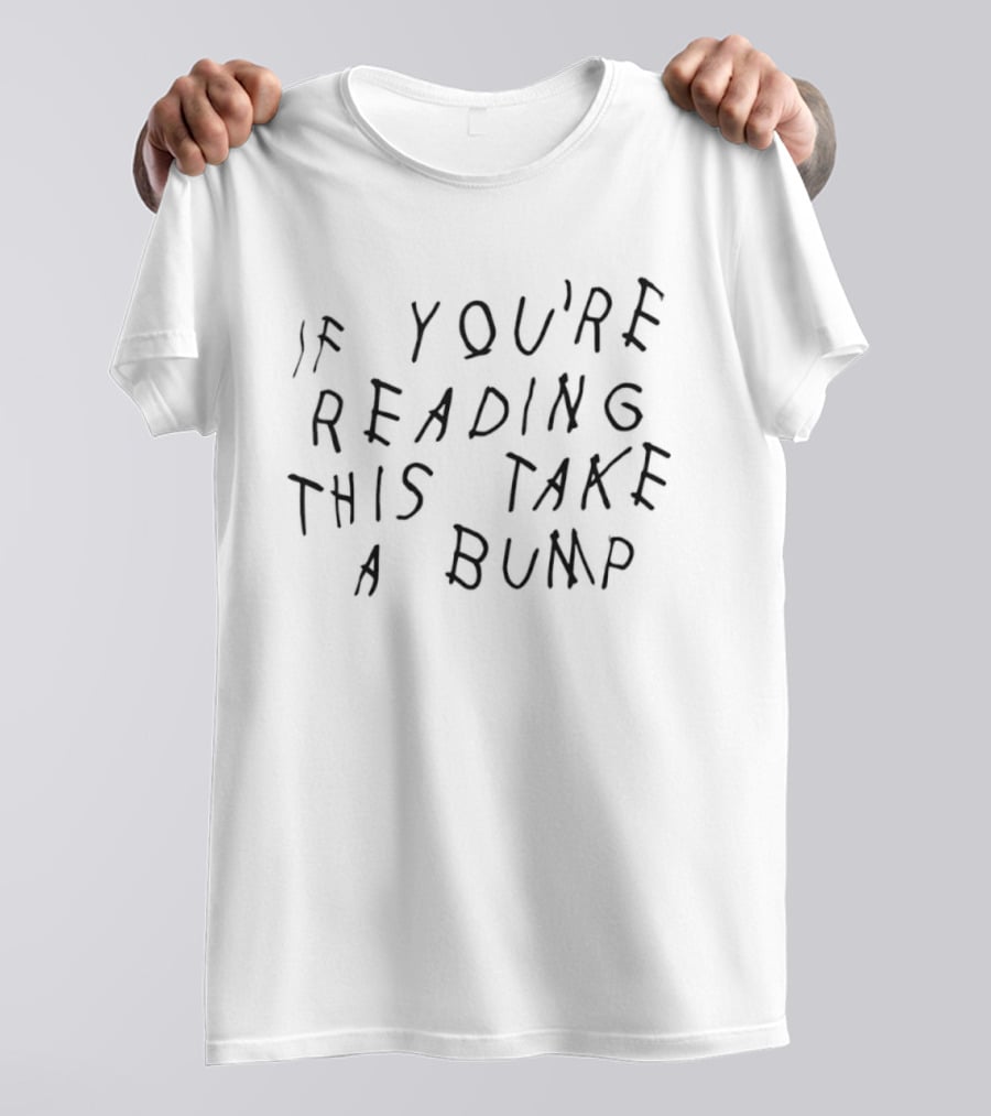 If You're Reading This Take A Bump T-Shirt