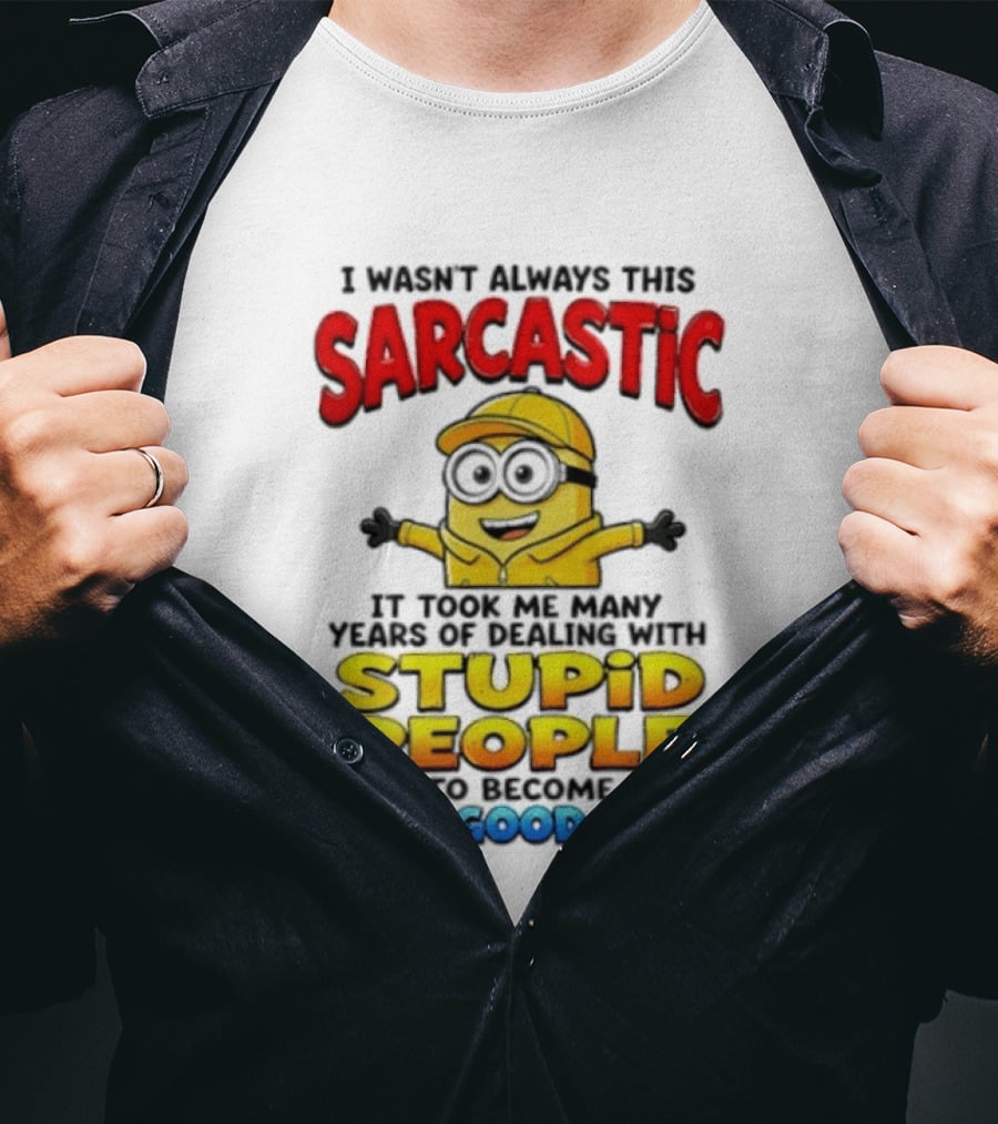 I Wasn't Always This Sarcastic Took Many Years Dealing With Stupid People To Become This Good T-Shirt